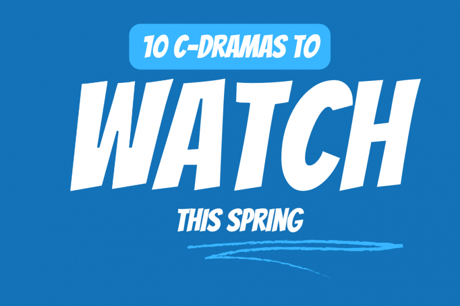 10 C-Dramas to watch this Spring