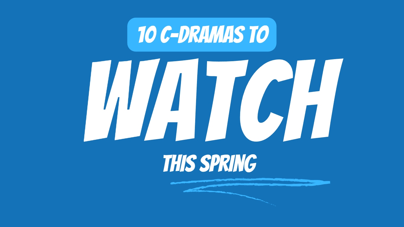 10 C-Dramas to watch this Spring